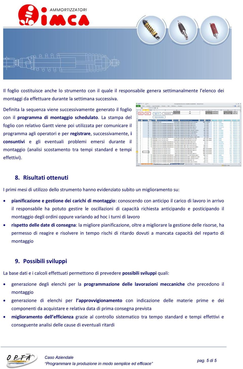 La stampa del foglio con relativo Gantt viene poi utilizzata per comunicare il programma agli operatori e per registrare, successivamente, i consuntivi e gli eventuali problemi emersi durante il