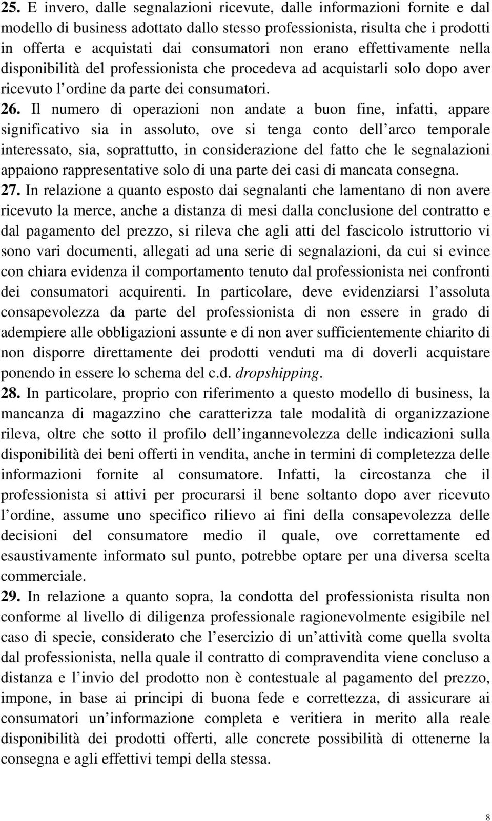 Il numero di operazioni non andate a buon fine, infatti, appare significativo sia in assoluto, ove si tenga conto dell arco temporale interessato, sia, soprattutto, in considerazione del fatto che le