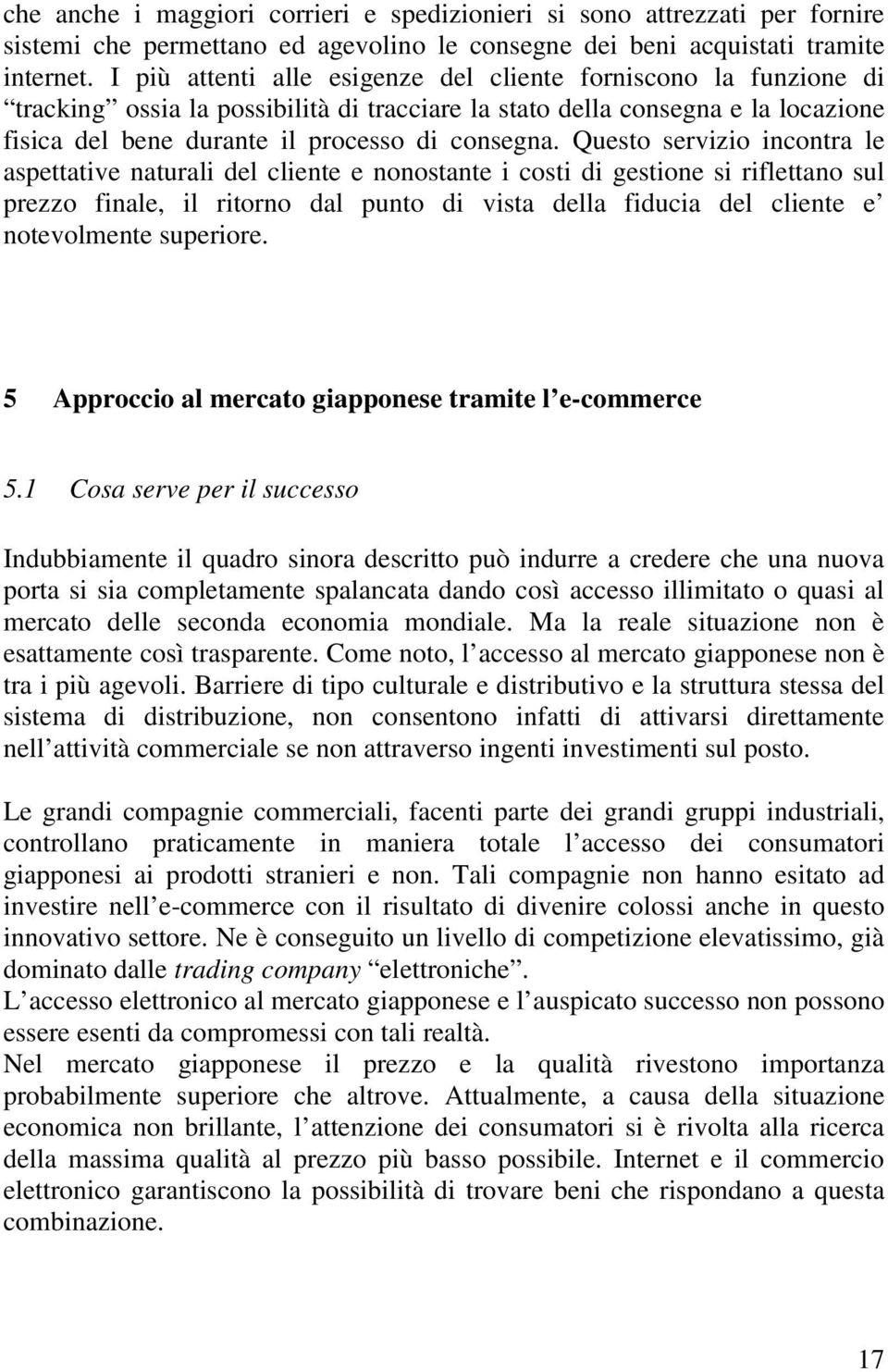 Questo servizio incontra le aspettative naturali del cliente e nonostante i costi di gestione si riflettano sul prezzo finale, il ritorno dal punto di vista della fiducia del cliente e notevolmente