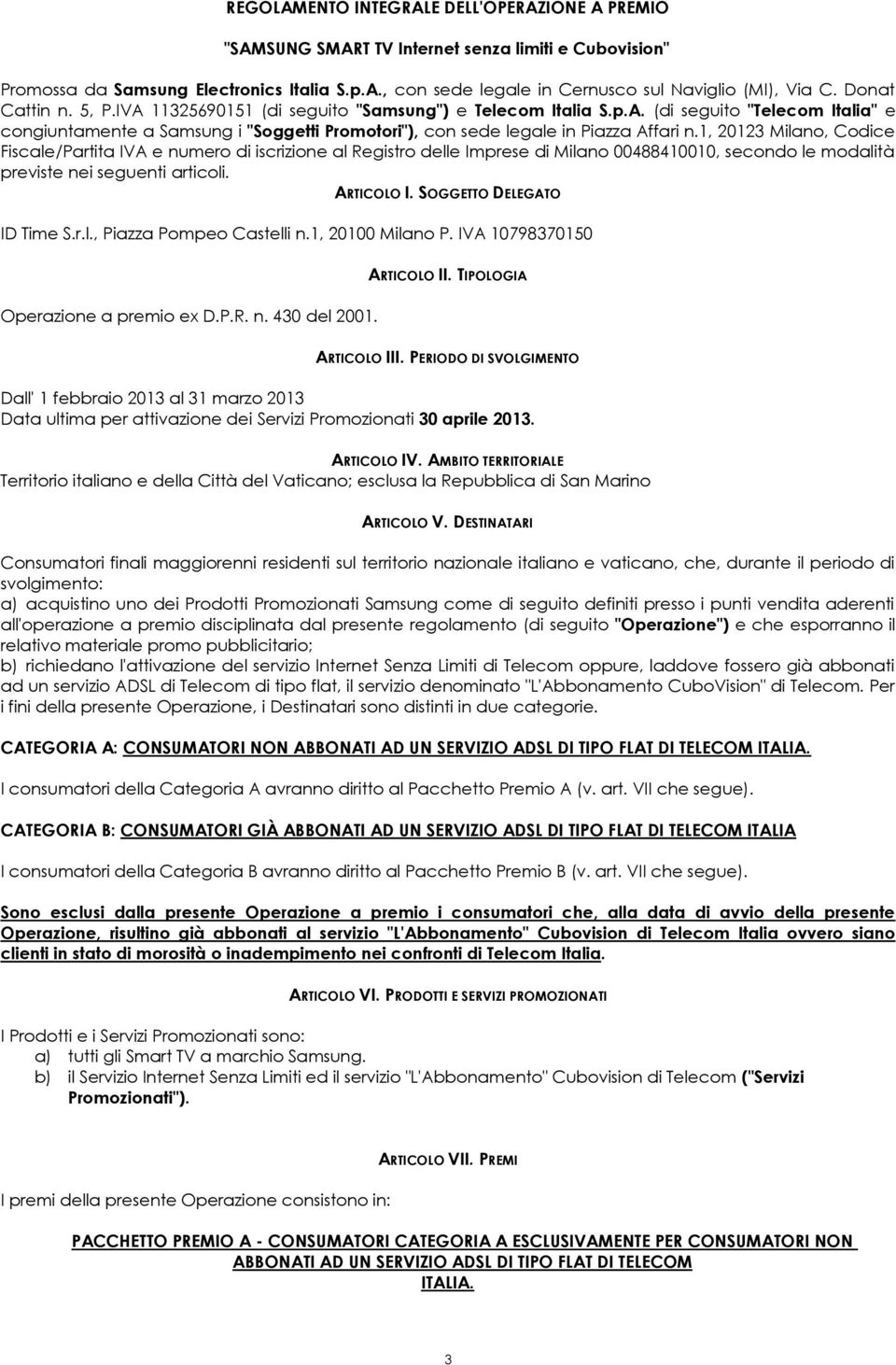 1, 20123 Milano, Codice Fiscale/Partita IVA e numero di iscrizione al Registro delle Imprese di Milano 00488410010, secondo le modalità previste nei seguenti articoli. ARTICOLO I.