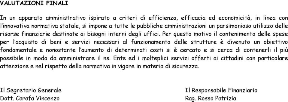 Per questo motivo il contenimento delle spese per l acquisto di beni e servizi necessari al funzionamento delle strutture è divenuto un obiettivo fondamentale e nonostante l aumento di determinati