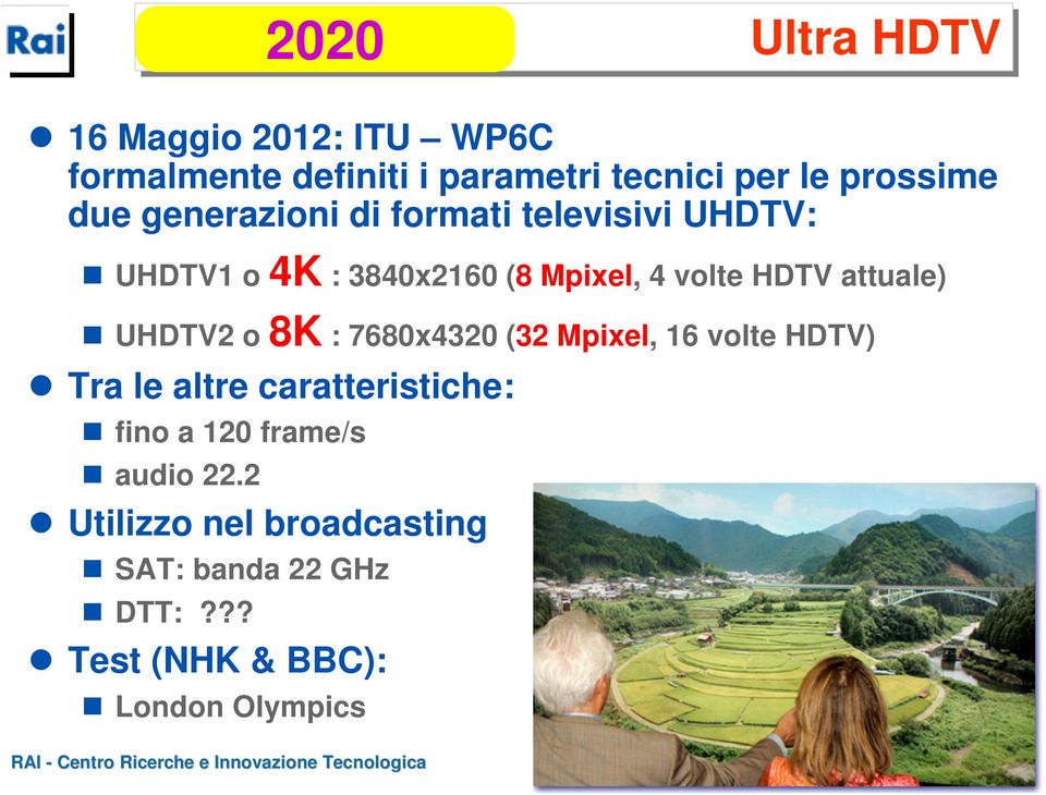 attuale) UHDTV2 o 8K : 7680x4320 (32 Mpixel, 16 volte HDTV) Tra le altre caratteristiche: fino a