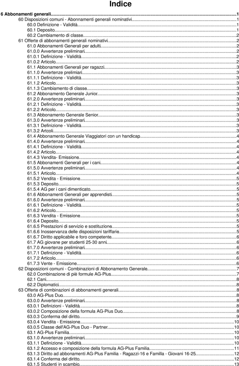 ..3 61.1.0 Avvertenze prelimiari...3 61.1.1 Definizione - Validità...3 61.1.2 Articolo...3 61.1.3 Cambiamento di classe...3 61.2 Abbonamento Generale Junior...3 61.2.0 Avvertenze preliminari...3 61.2.1 Definizione - Validità...3 61.2.2 Articolo...3 61.3 Abbonamento Generale Senior.