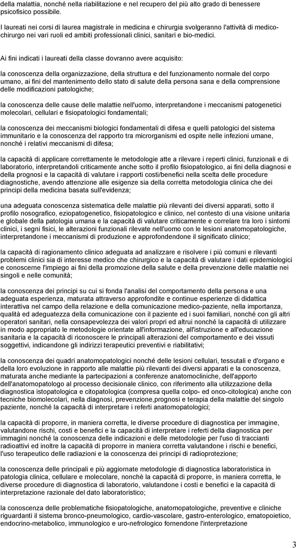 Ai fini indicati i laureati della classe dovranno avere acquisito: la conoscenza della organizzazione, della struttura e del funzionamento normale del corpo umano, ai fini del mantenimento dello