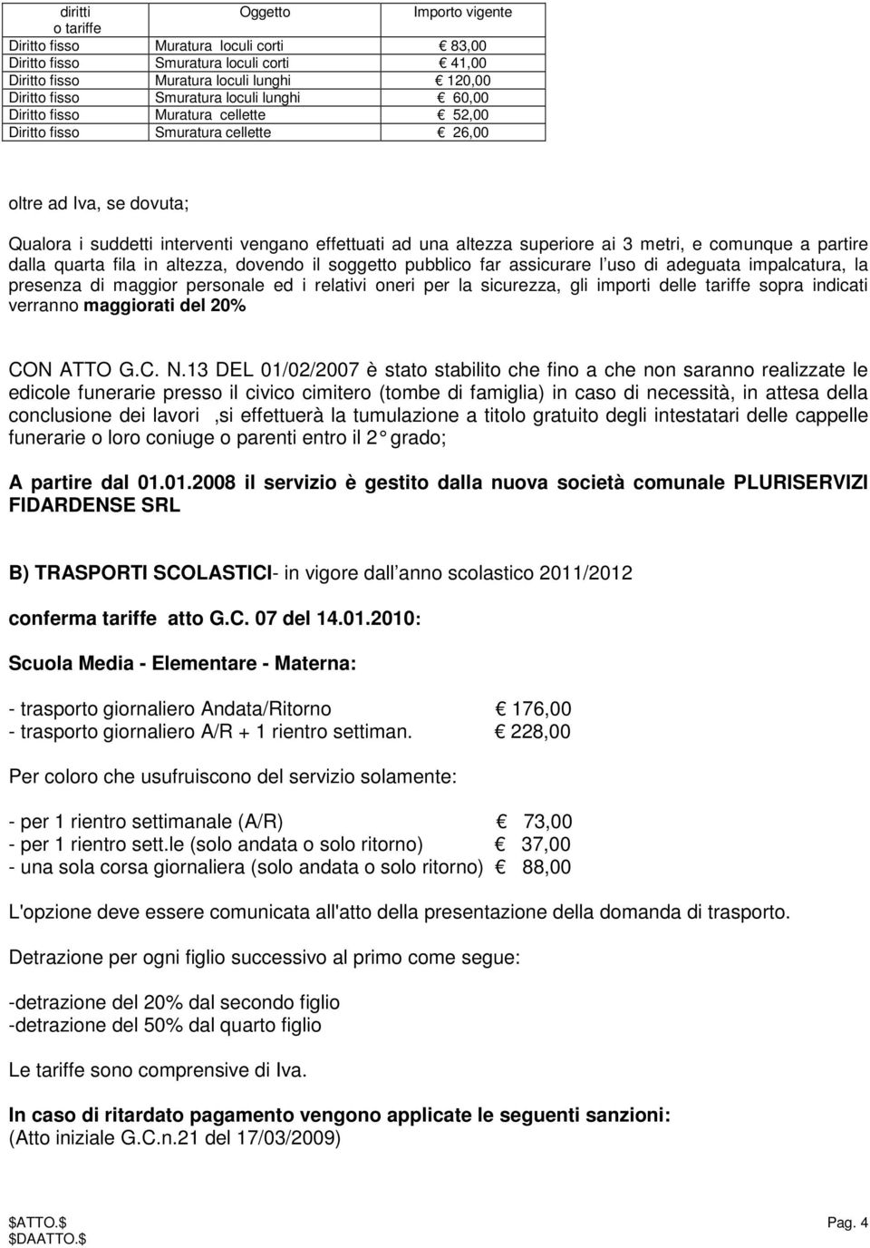 3 metri, e comunque a partire dalla quarta fila in altezza, dovendo il soggetto pubblico far assicurare l uso di adeguata impalcatura, la presenza di maggior personale ed i relativi oneri per la