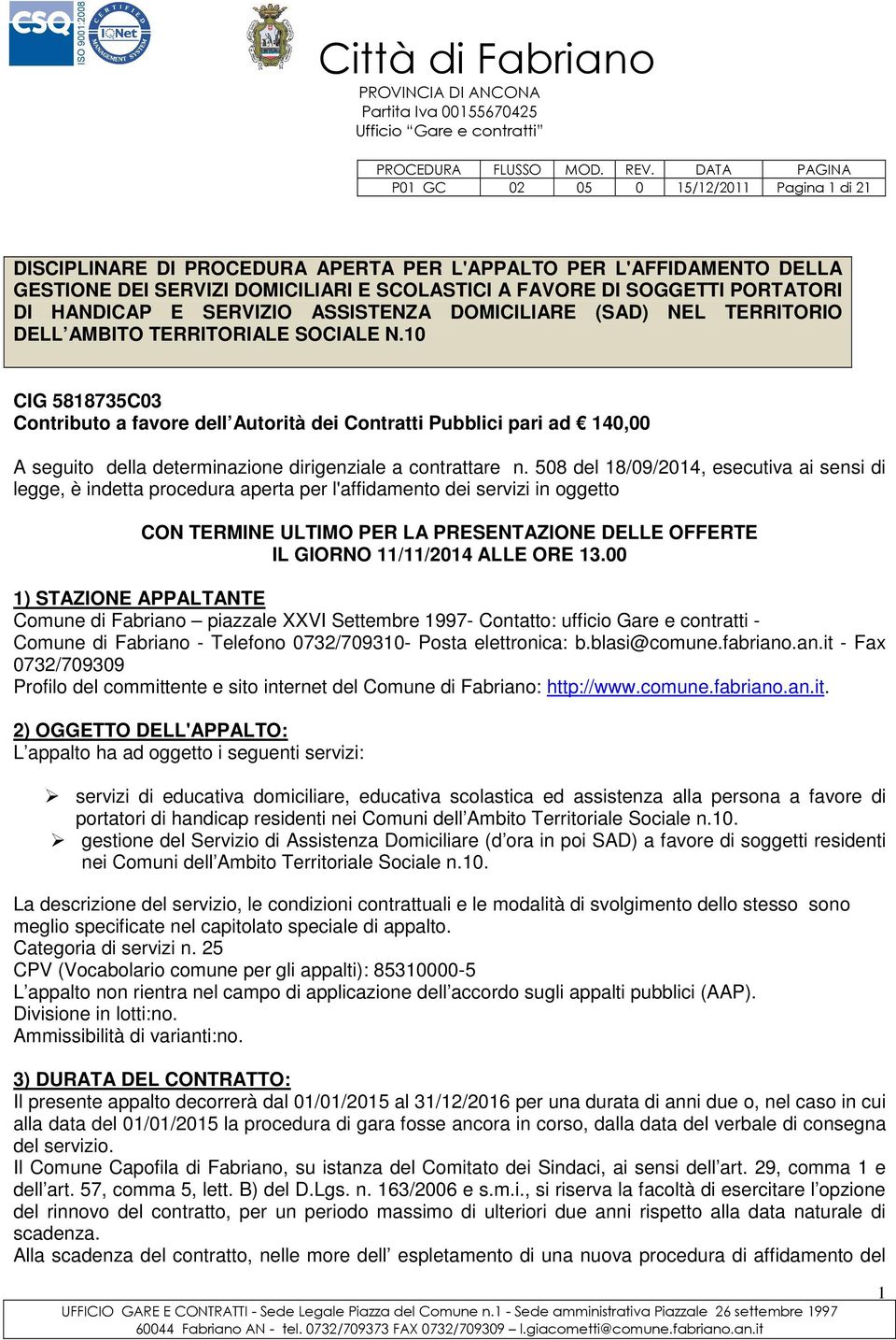 10 CIG 5818735C03 Contributo a favore dell Autorità dei Contratti Pubblici pari ad 140,00 A seguito della determinazione dirigenziale a contrattare n.