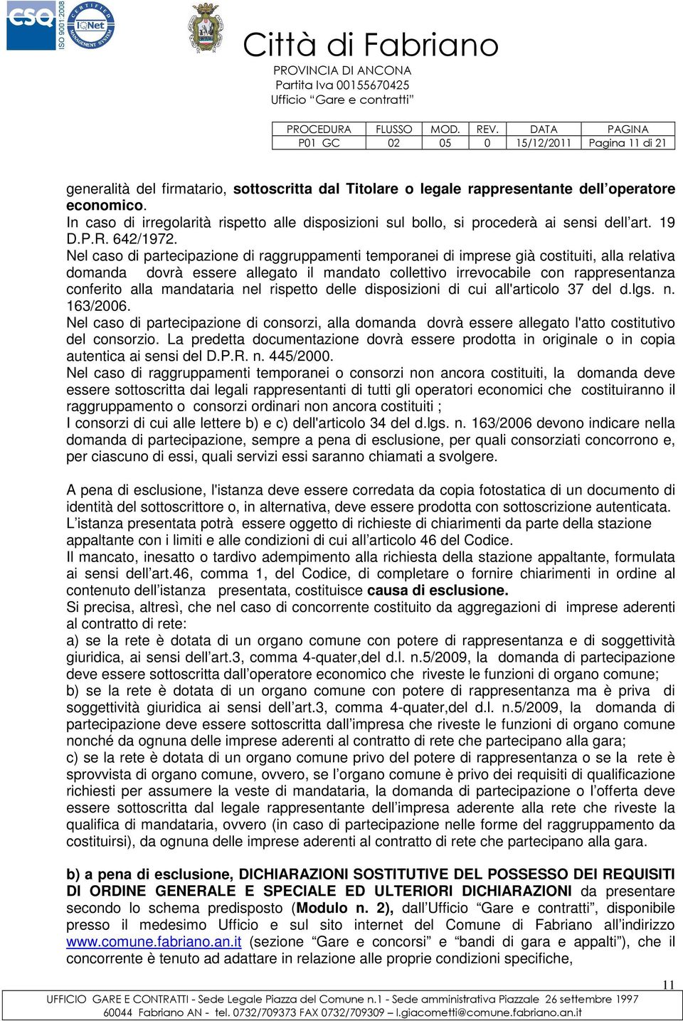 Nel caso di partecipazione di raggruppamenti temporanei di imprese già costituiti, alla relativa domanda dovrà essere allegato il mandato collettivo irrevocabile con rappresentanza conferito alla