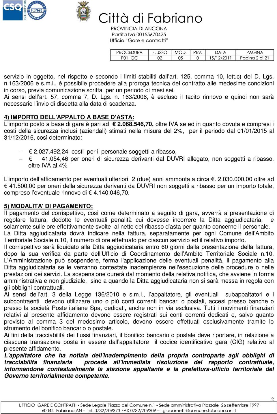 4) IMPORTO DELL'APPALTO A BASE D'ASTA: L importo posto a base di gara è pari ad 2.068.