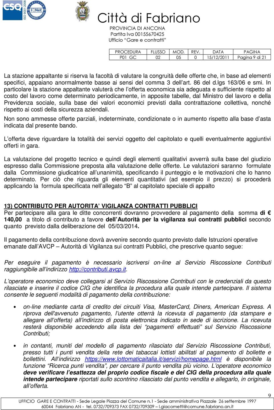 In particolare la stazione appaltante valuterà che l offerta economica sia adeguata e sufficiente rispetto al costo del lavoro come determinato periodicamente, in apposite tabelle, dal Ministro del