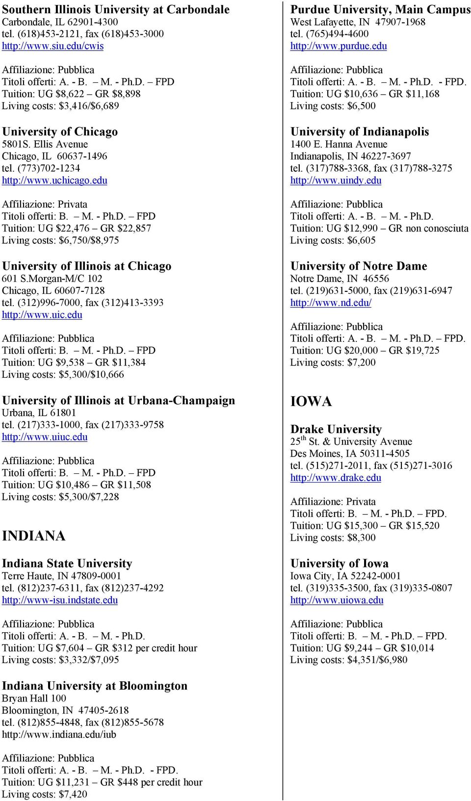 edu Tuition: UG $22,476 GR $22,857 Living costs: $6,750/$8,975 University of Illinois at Chicago 601 S.Morgan-M/C 102 Chicago, IL 60607-7128 tel. (312)996-7000, fax (312)413-3393 http://www.uic.