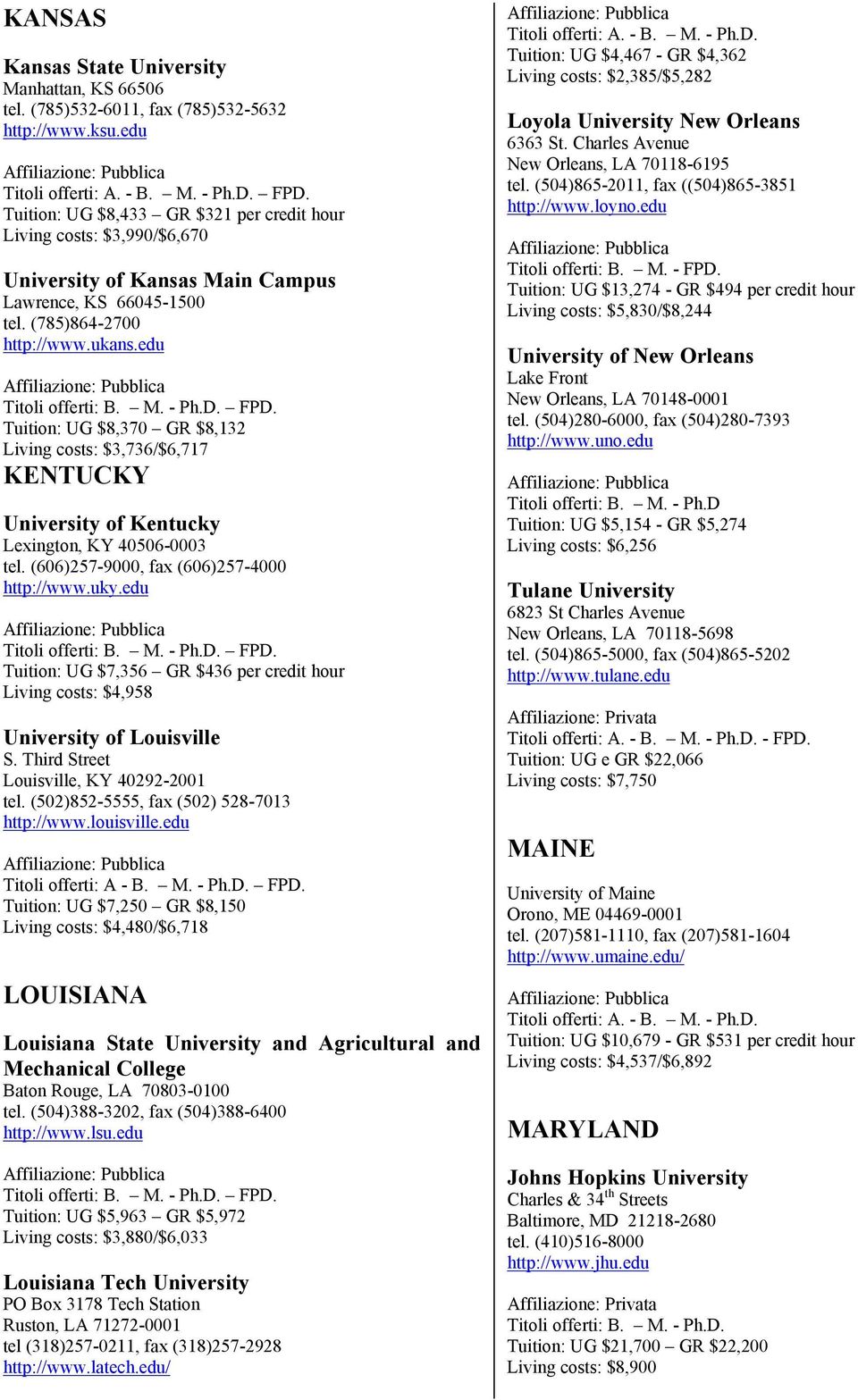 Tuition: UG $8,370 GR $8,132 Living costs: $3,736/$6,717 KENTUCKY University of Kentucky Lexington, KY 40506-0003 tel. (606)257-9000, fax (606)257-4000 http://www.uky.edu.