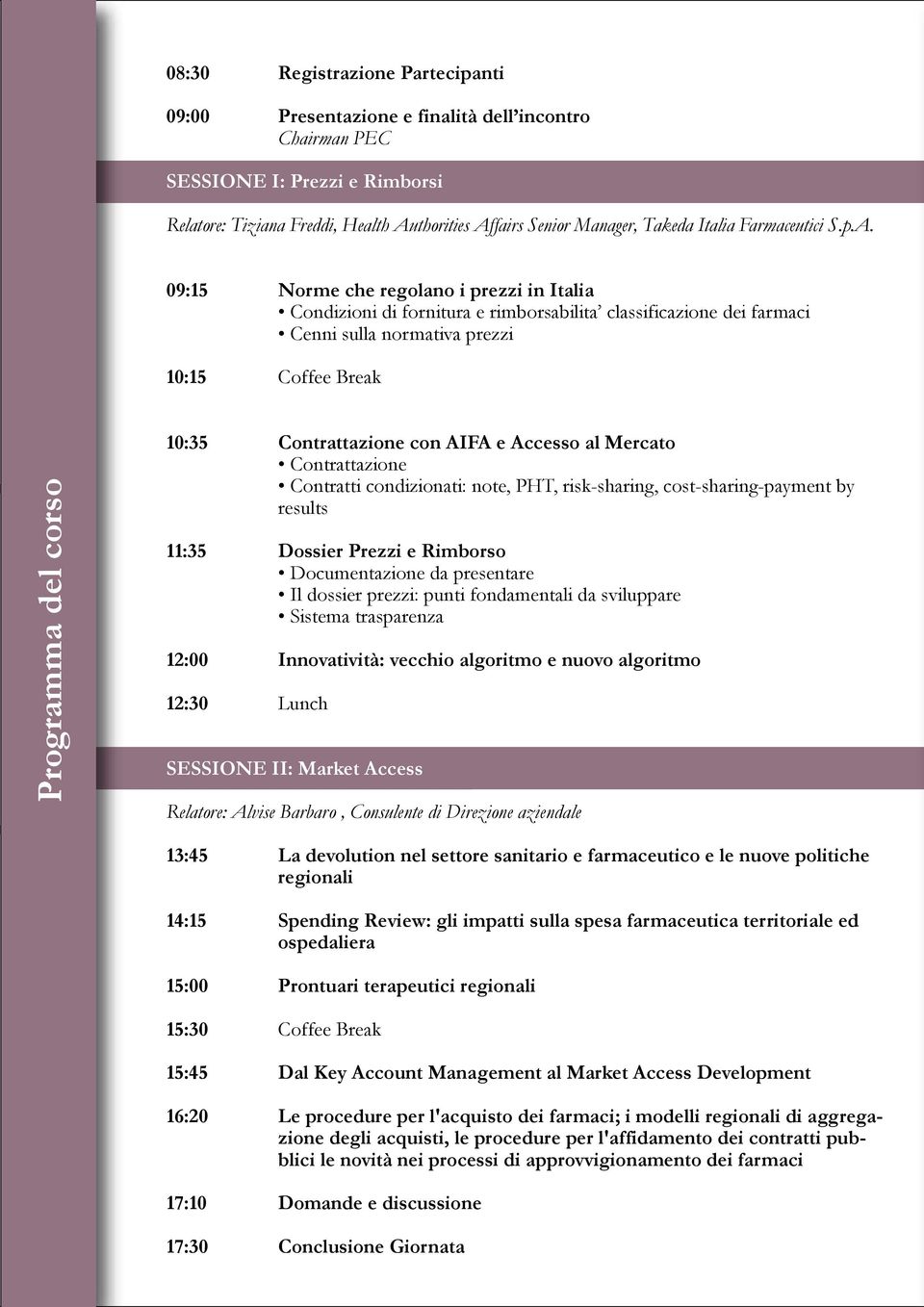 09:15 Norme che regolano i prezzi in Italia Condizioni di fornitura e rimborsabilita classificazione dei farmaci Cenni sulla normativa prezzi 10:15 Coffee Break Programma del corso 10:35