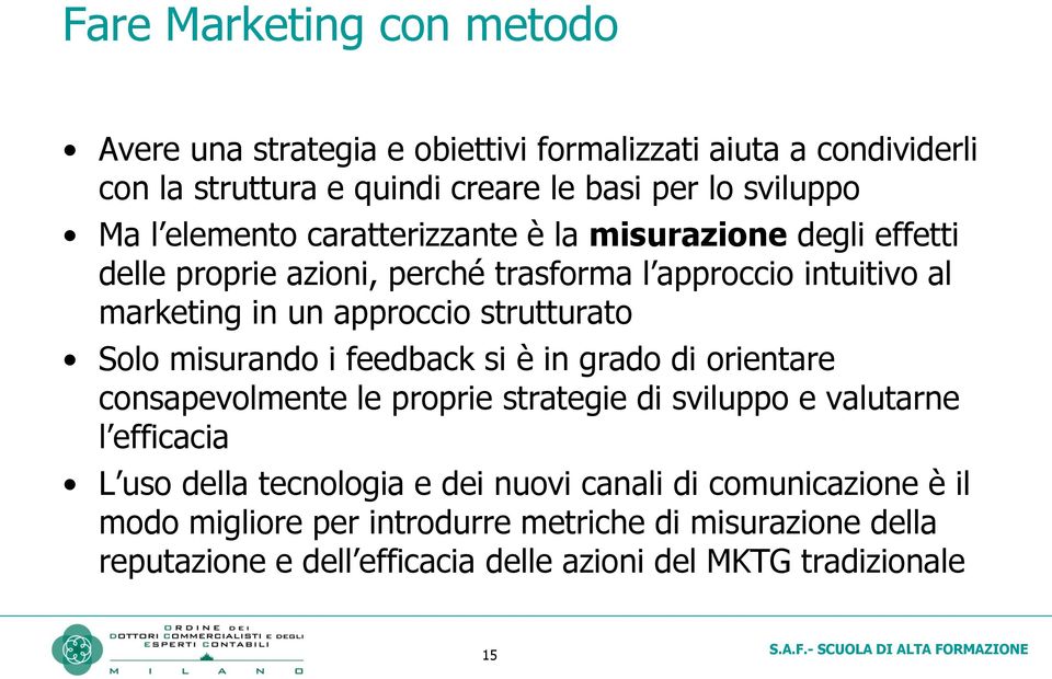 strutturato Solo misurando i feedback si è in grado di orientare consapevolmente le proprie strategie di sviluppo e valutarne l efficacia L uso della