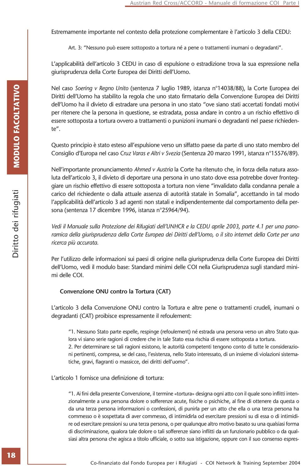 MODULO FACOLTATIVO Diritto dei rifugiati Nel caso Soering v Regno Unito (sentenza 7 luglio 1989, istanza n 14038/88), la Corte Europea dei Diritti dell Uomo ha stabilito la regola che uno stato