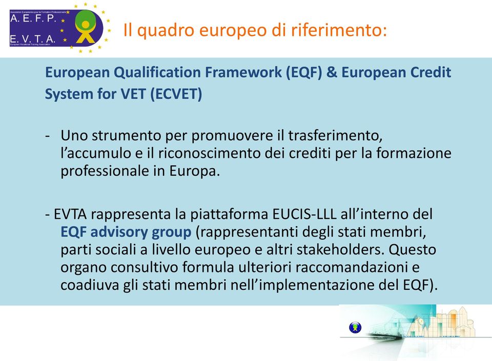 - EVTA rappresenta la piattaforma EUCIS-LLL all interno del EQF advisory group (rappresentanti degli stati membri, parti sociali a
