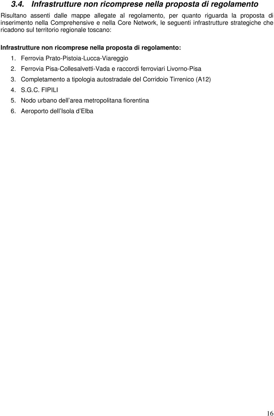 ricomprese nella proposta di regolamento: 1. Ferrovia Prato-Pistoia-Lucca-Viareggio 2. Ferrovia Pisa-Collesalvetti-Vada e raccordi ferroviari Livorno-Pisa 3.