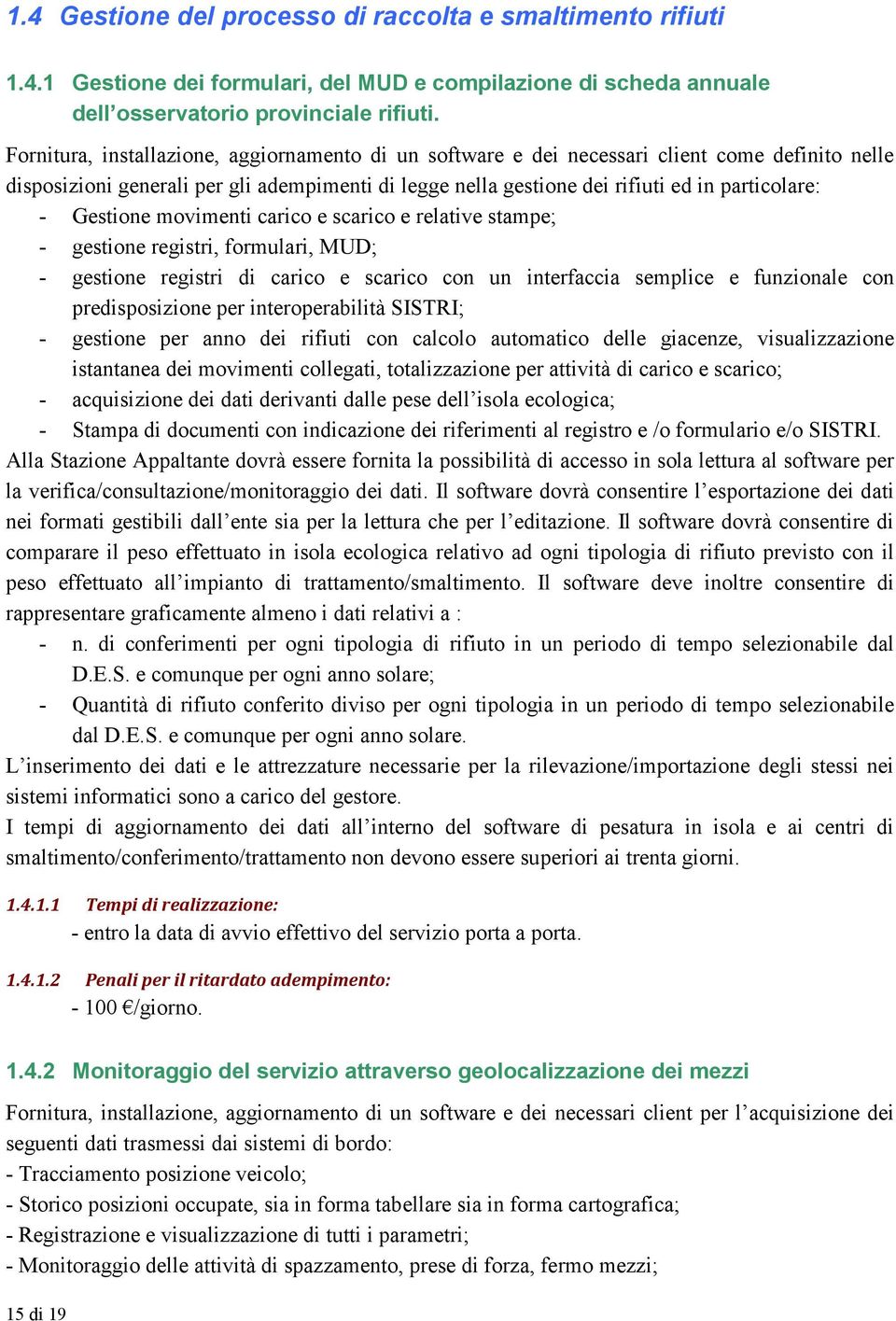 Gestione movimenti carico e scarico e relative stampe; - gestione registri, formulari, MUD; - gestione registri di carico e scarico con un interfaccia semplice e funzionale con predisposizione per