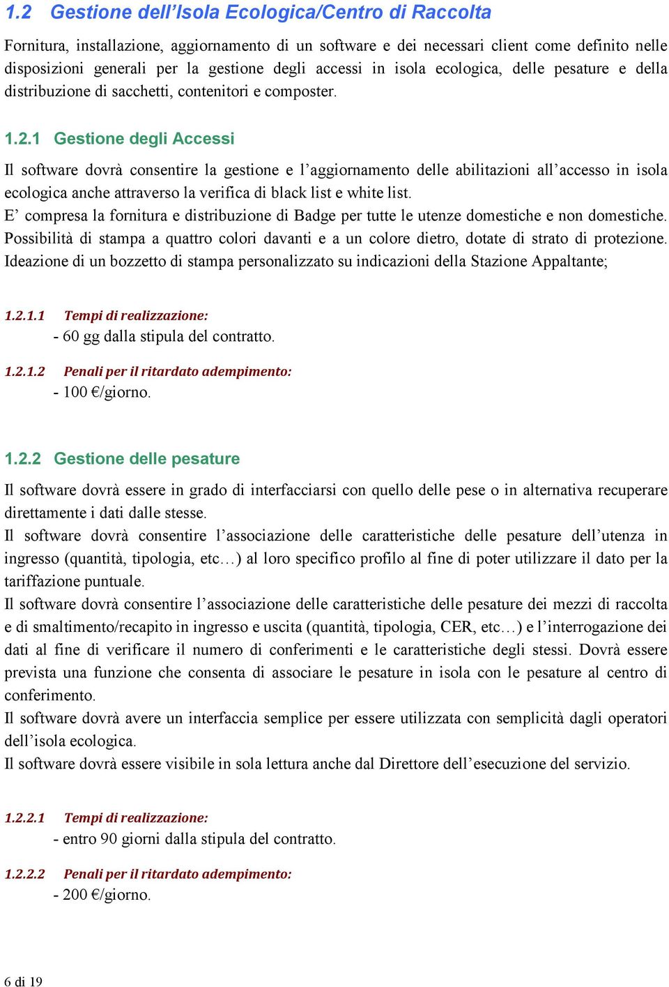 1 Gestione degli Accessi Il software dovrà consentire la gestione e l aggiornamento delle abilitazioni all accesso in isola ecologica anche attraverso la verifica di black list e white list.