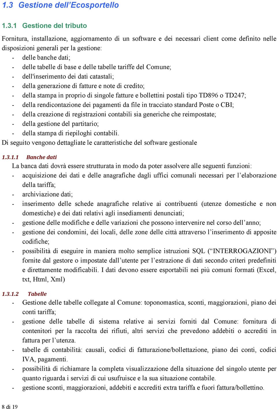 singole fatture e bollettini postali tipo TD896 o TD247; - della rendicontazione dei pagamenti da file in tracciato standard Poste o CBI; - della creazione di registrazioni contabili sia generiche