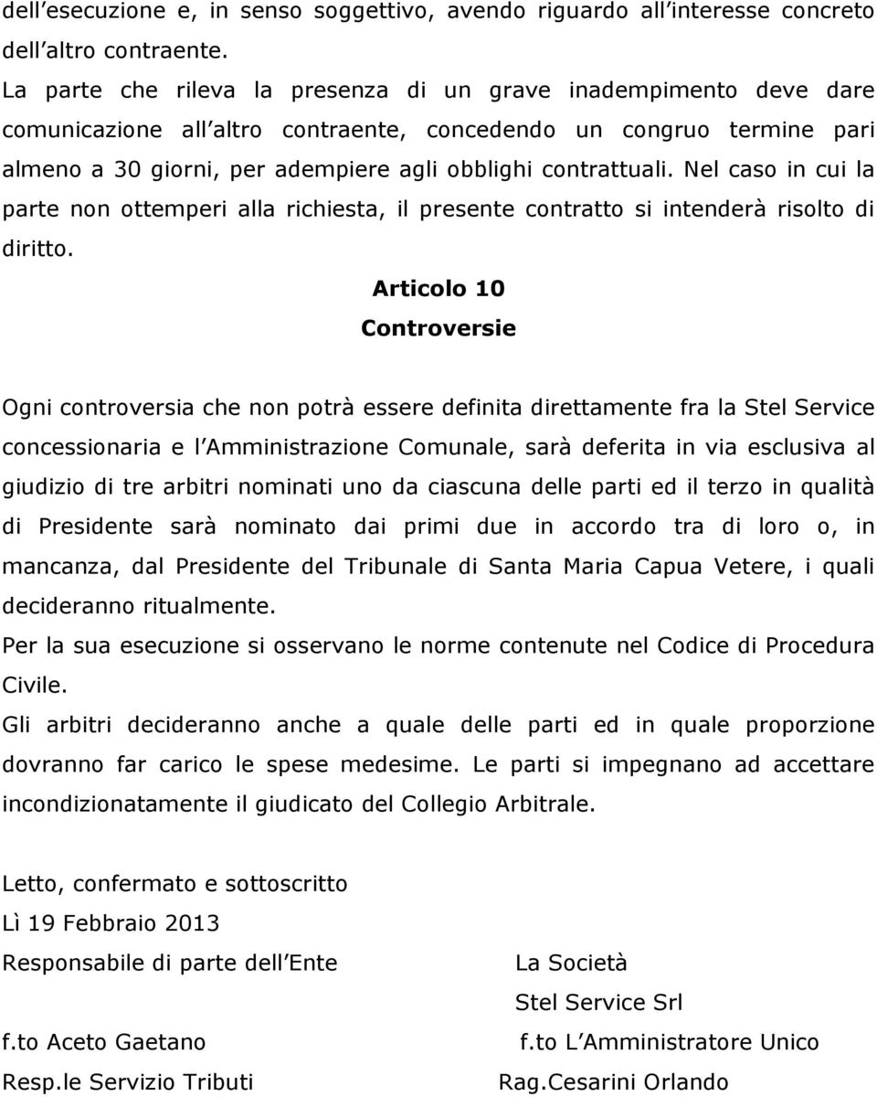 Nel caso in cui la parte non ottemperi alla richiesta, il presente contratto si intenderà risolto di diritto.