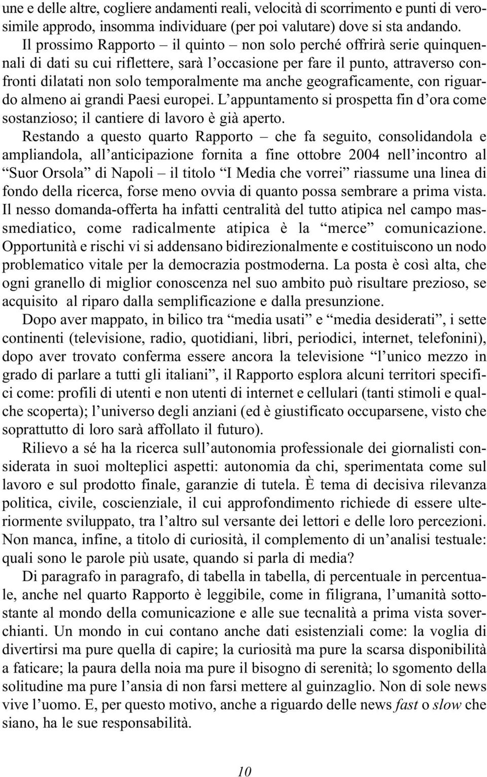 geograficamente, con riguardo almeno ai grandi Paesi europei. L appuntamento si prospetta fin d ora come sostanzioso; il cantiere di lavoro è già aperto.