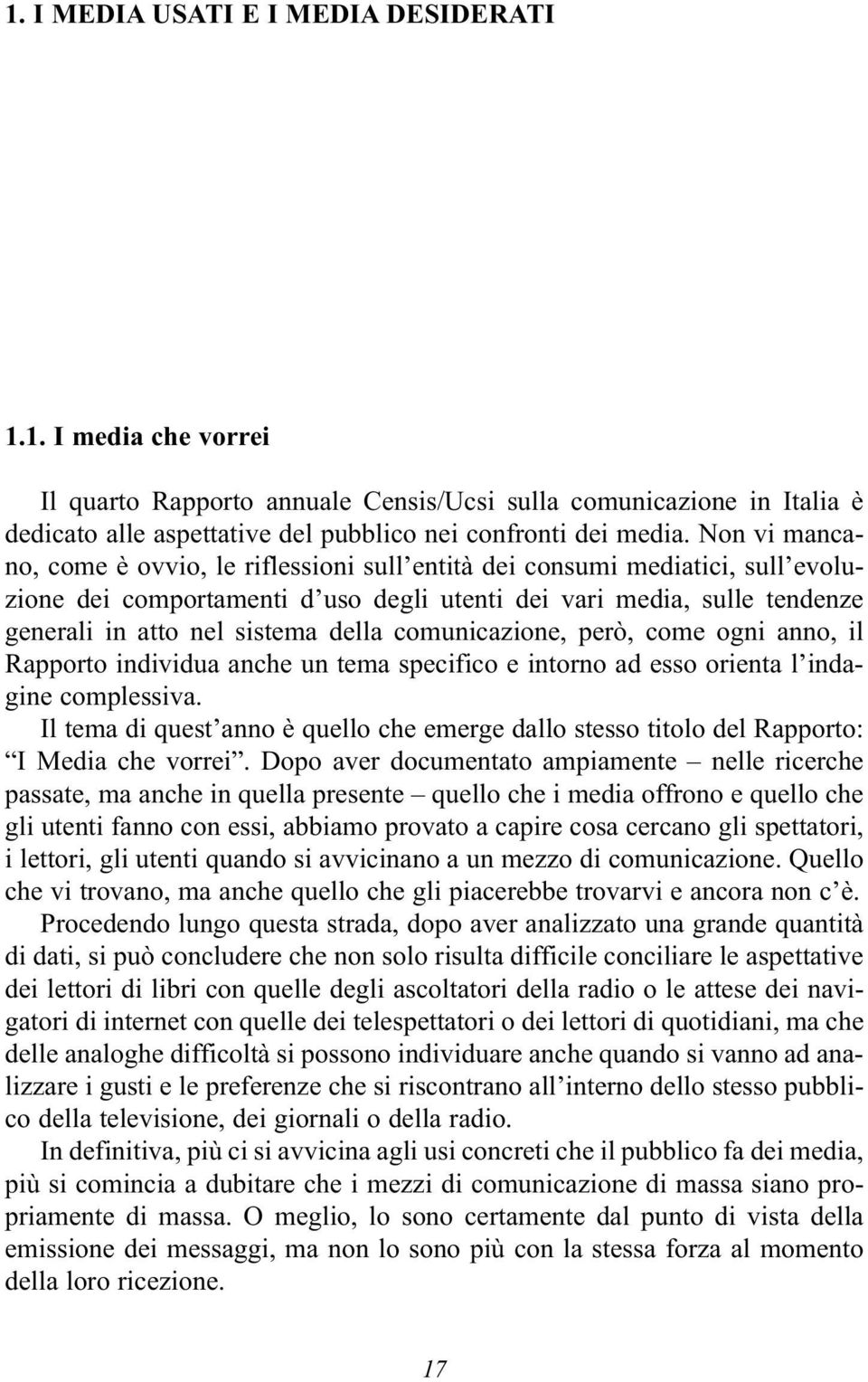 comunicazione, però, come ogni anno, il Rapporto individua anche un tema specifico e intorno ad esso orienta l indagine complessiva.