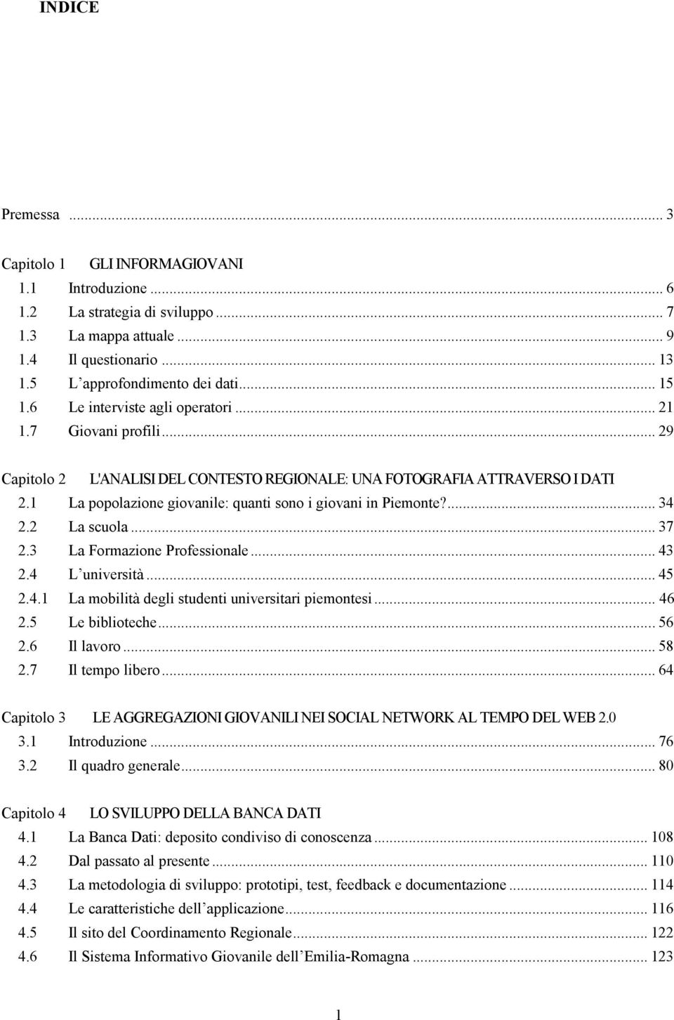 La popolazione giovanile: quanti sono i giovani in Piemonte?... 34 2.2 La scuola... 37 2.3 La Formazione Professionale... 43 2.4 L università... 45 2.4. La mobilità degli studenti universitari piemontesi.