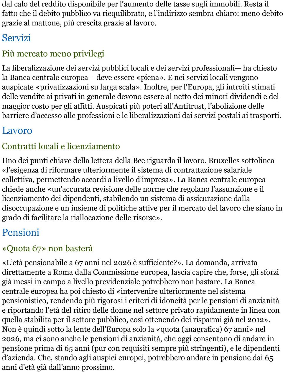 Servizi Più mercato meno privilegi La liberalizzazione dei servizi pubblici locali e dei servizi professionali ha chiesto la Banca centrale europea deve essere «piena».