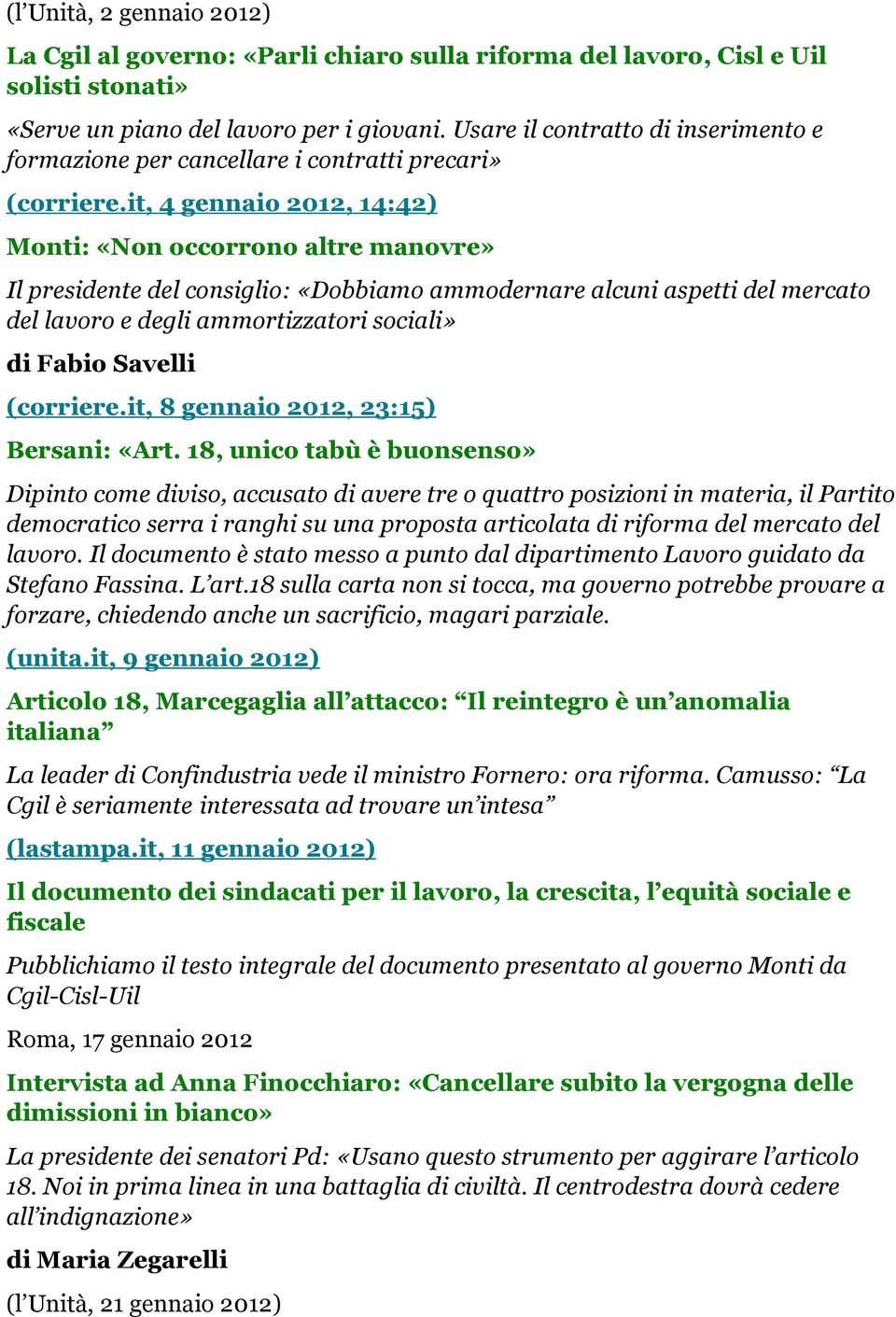 it, 4 gennaio 2012, 14:42) Monti: «Non occorrono altre manovre» Il presidente del consiglio: «Dobbiamo ammodernare alcuni aspetti del mercato del lavoro e degli ammortizzatori sociali» di Fabio