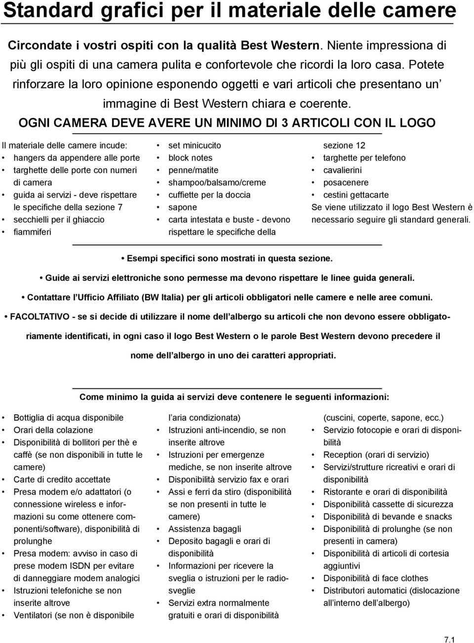 Potete rinforzare la loro opinione esponendo oggetti e vari articoli che presentano un immagine di Best Western chiara e coerente.