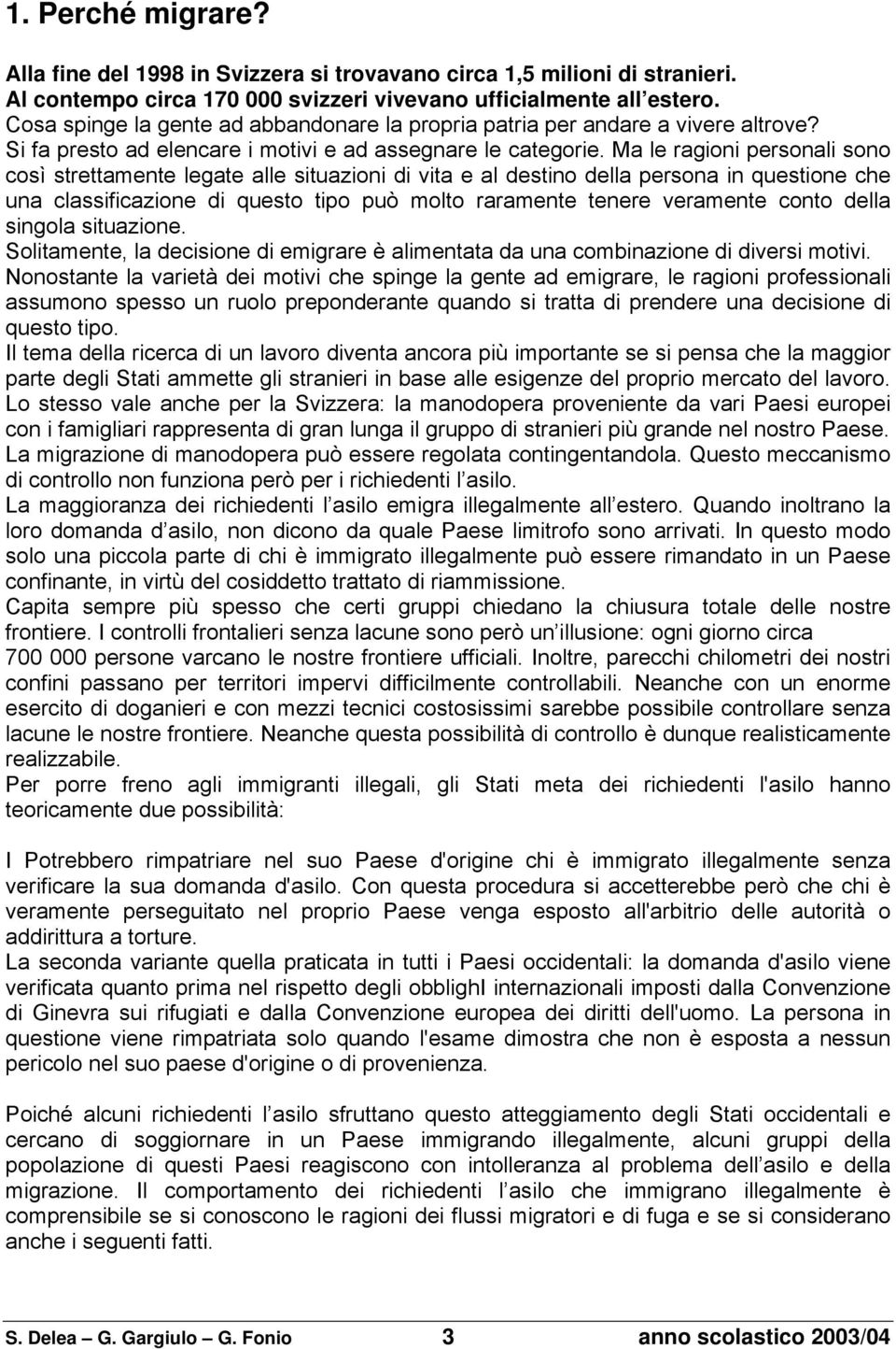 Ma le ragioni personali sono così strettamente legate alle situazioni di vita e al destino della persona in questione che una classificazione di questo tipo può molto raramente tenere veramente conto