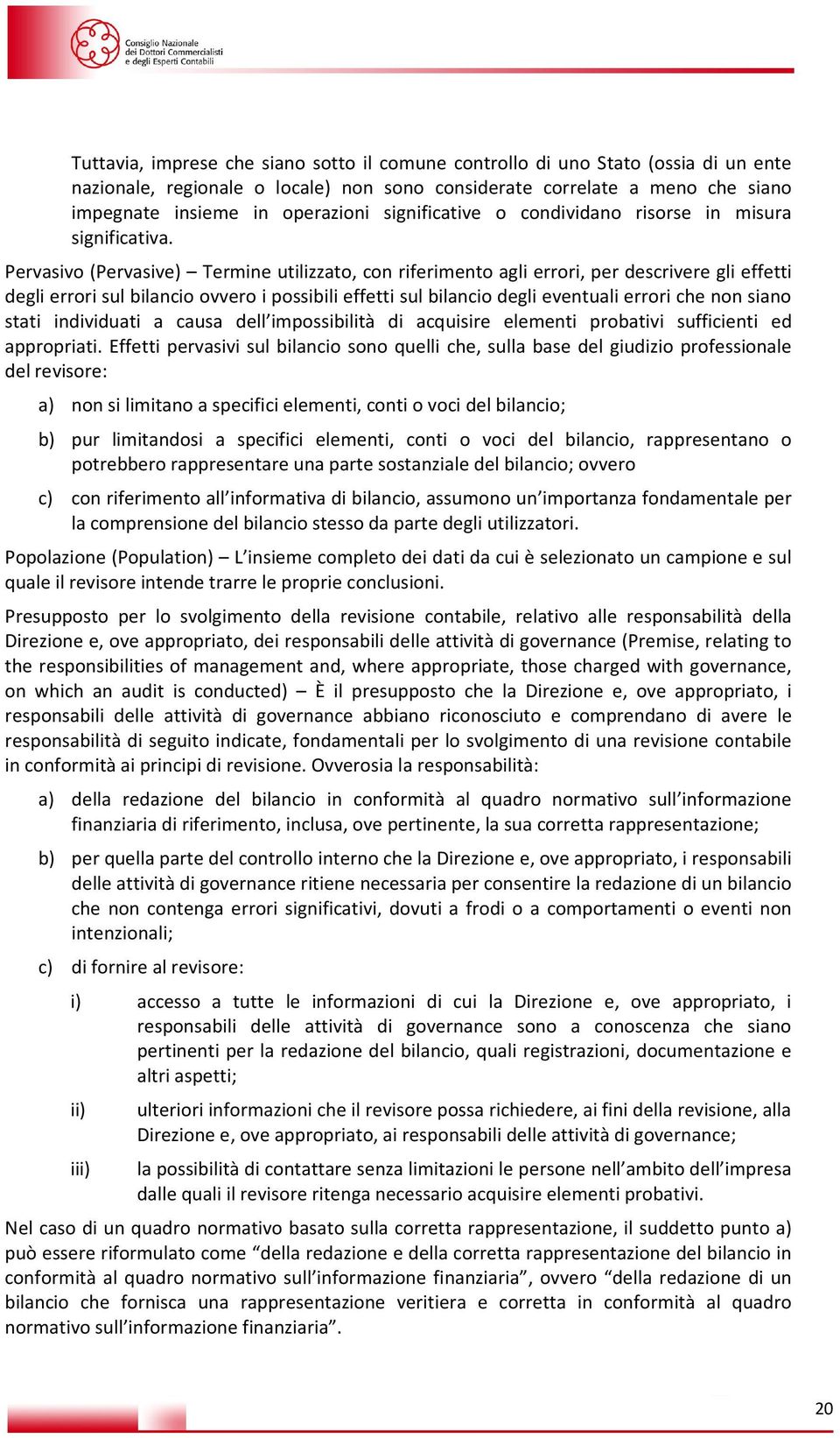 Pervasivo (Pervasive) Termine utilizzato, con riferimento agli errori, per descrivere gli effetti degli errori sul bilancio ovvero i possibili effetti sul bilancio degli eventuali errori che non