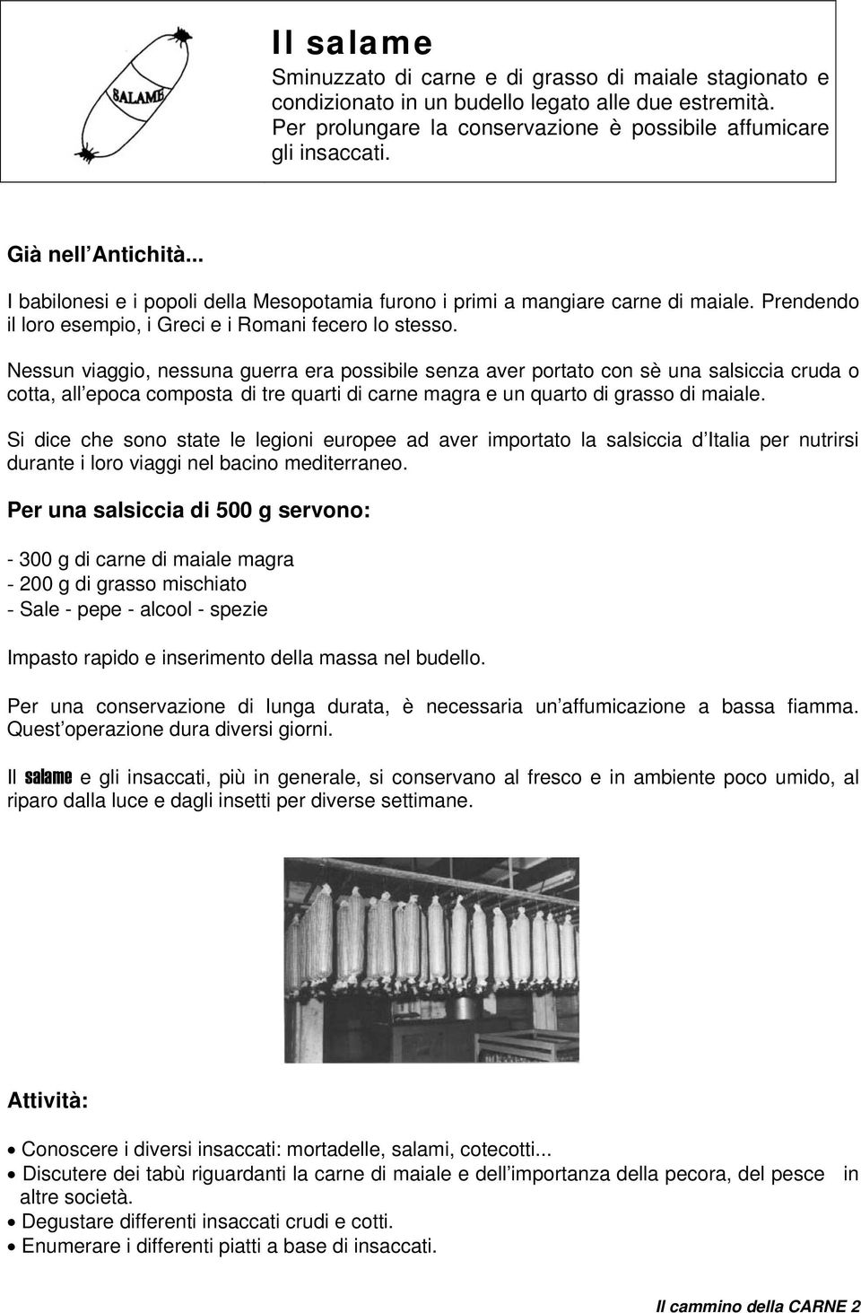 Nessun viaggio, nessuna guerra era possibile senza aver portato con sè una salsiccia cruda o cotta, all epoca composta di tre quarti di carne magra e un quarto di grasso di maiale.