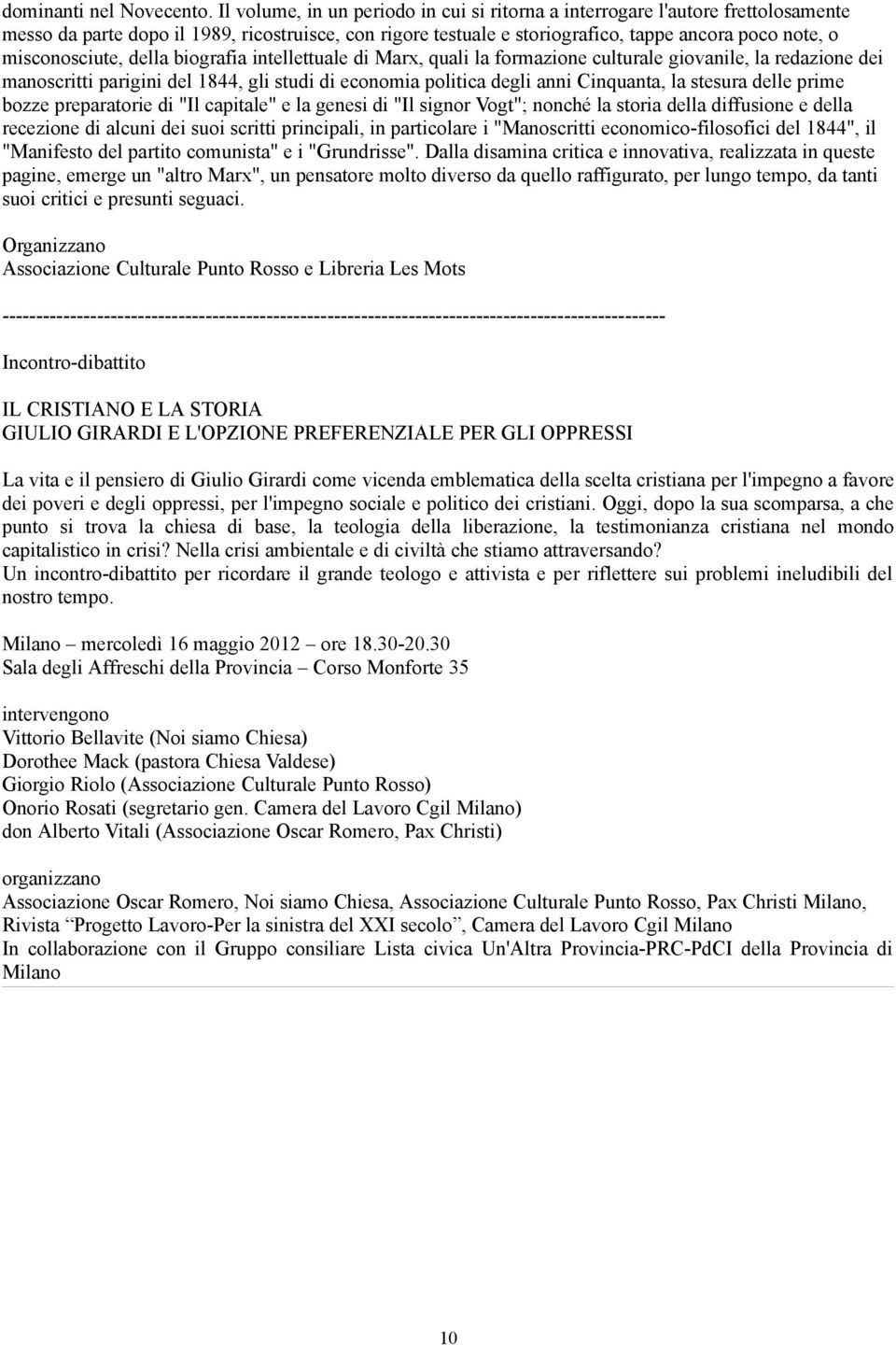 misconosciute, della biografia intellettuale di Marx, quali la formazione culturale giovanile, la redazione dei manoscritti parigini del 1844, gli studi di economia politica degli anni Cinquanta, la