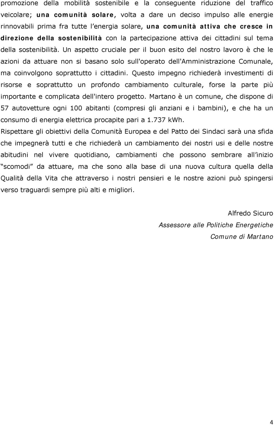 Un aspetto cruciale per il buon esito del nostro lavoro è che le azioni da attuare non si basano solo sull'operato dell'amministrazione Comunale, ma coinvolgono soprattutto i cittadini.