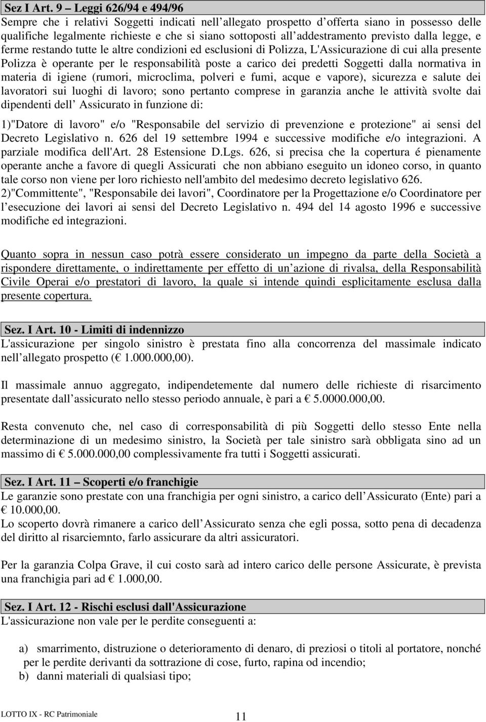 previsto dalla legge, e ferme restando tutte le altre condizioni ed esclusioni di Polizza, L'Assicurazione di cui alla presente Polizza è operante per le responsabilità poste a carico dei predetti