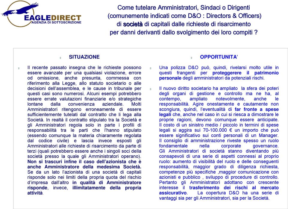 SITUAZIONE Il recente passato insegna che le richieste possono essere avanzate per una qualsiasi violazione, errore od omissione, anche presunta, commessa con riferimento alla Legge, allo statuto