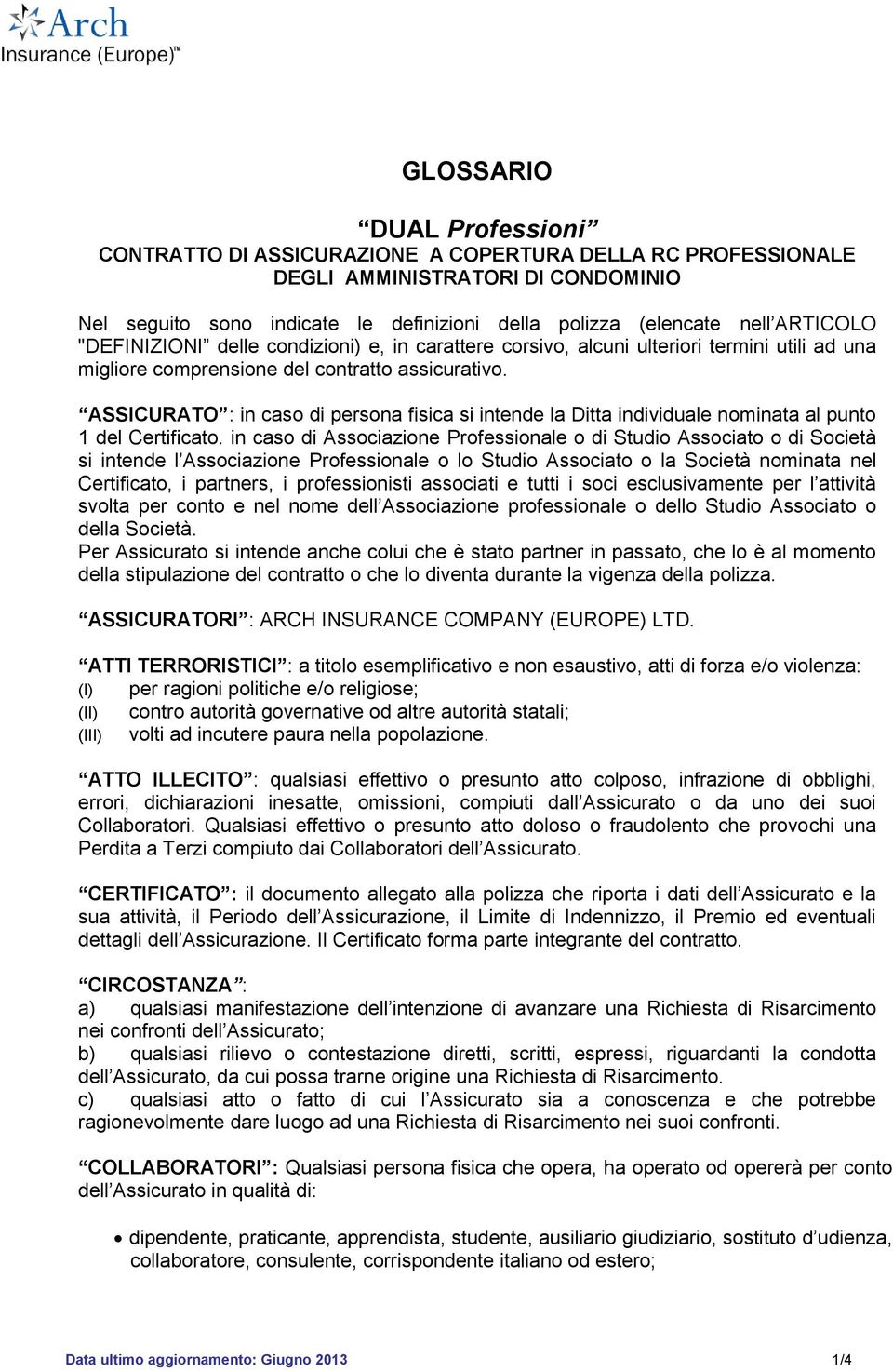 ASSICURATO : in caso di persona fisica si intende la Ditta individuale nominata al punto 1 del Certificato.