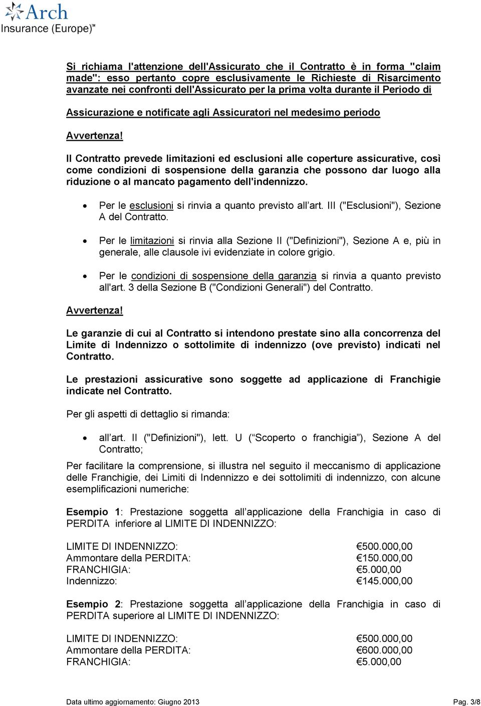 Il Contratto prevede limitazioni ed esclusioni alle coperture assicurative, così come condizioni di sospensione della garanzia che possono dar luogo alla riduzione o al mancato pagamento