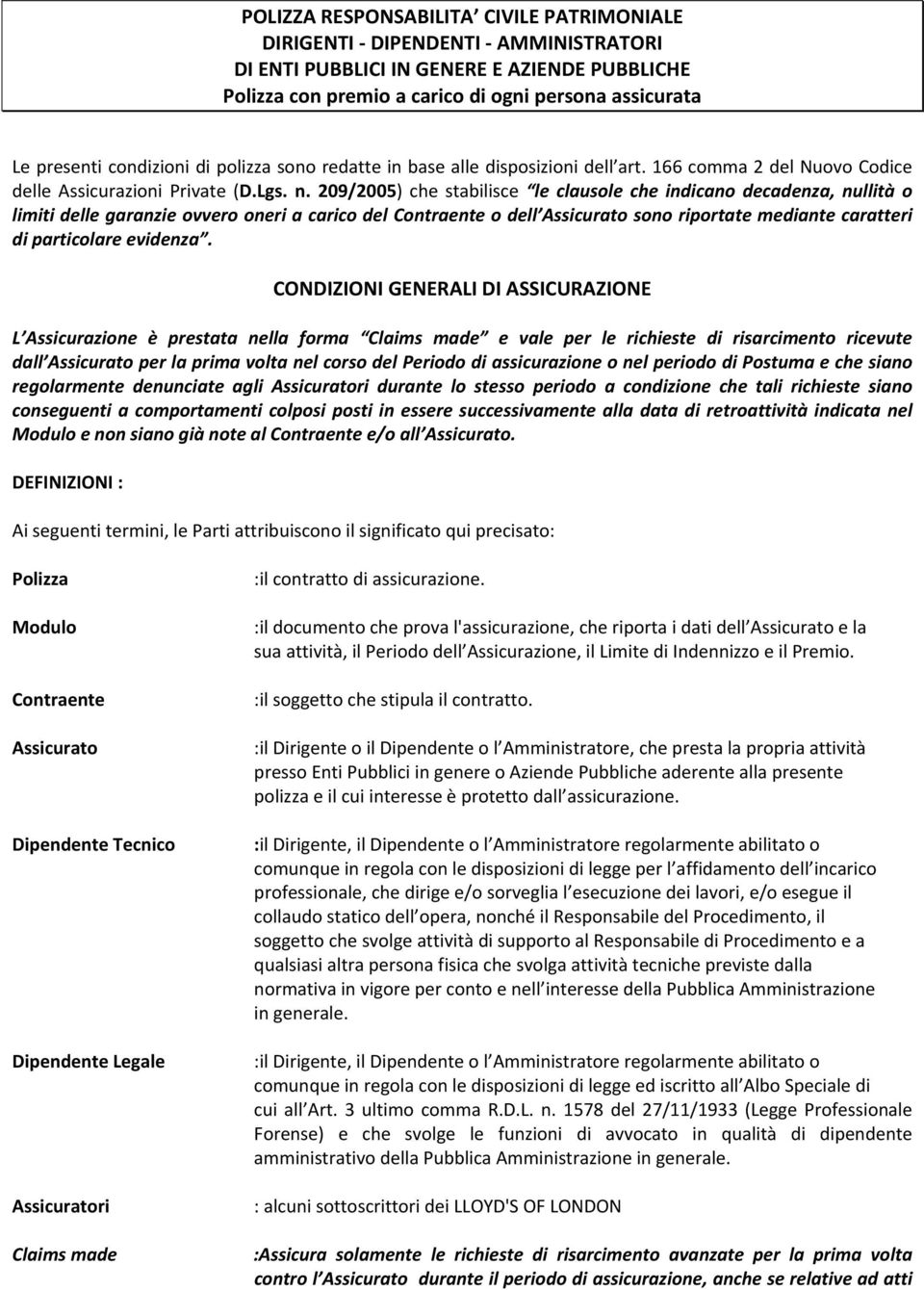 209/2005) che stabilisce le clausole che indicano decadenza, nullità o limiti delle garanzie ovvero oneri a carico del Contraente o dell Assicurato sono riportate mediante caratteri di particolare