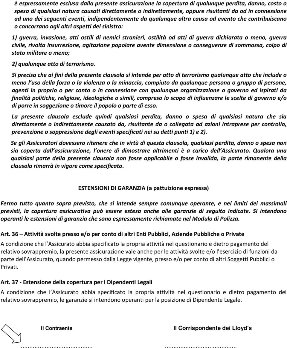 nemici stranieri, ostilità od atti di guerra dichiarata o meno, guerra civile, rivolta insurrezione, agitazione popolare avente dimensione o conseguenze di sommossa, colpo di stato militare o meno;