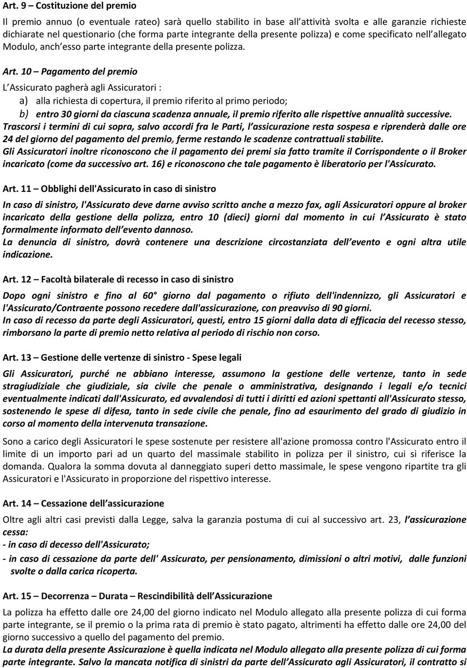 10 Pagamento del premio L Assicurato pagherà agli Assicuratori : a) alla richiesta di copertura, il premio riferito al primo periodo; b) entro 30 giorni da ciascuna scadenza annuale, il premio