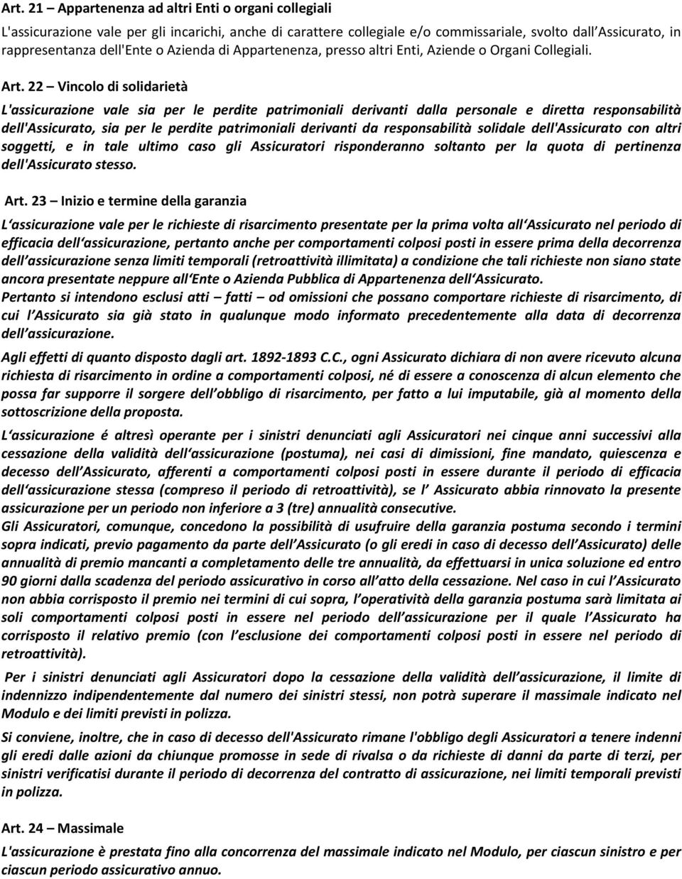 22 Vincolo di solidarietà L'assicurazione vale sia per le perdite patrimoniali derivanti dalla personale e diretta responsabilità dell'assicurato, sia per le perdite patrimoniali derivanti da