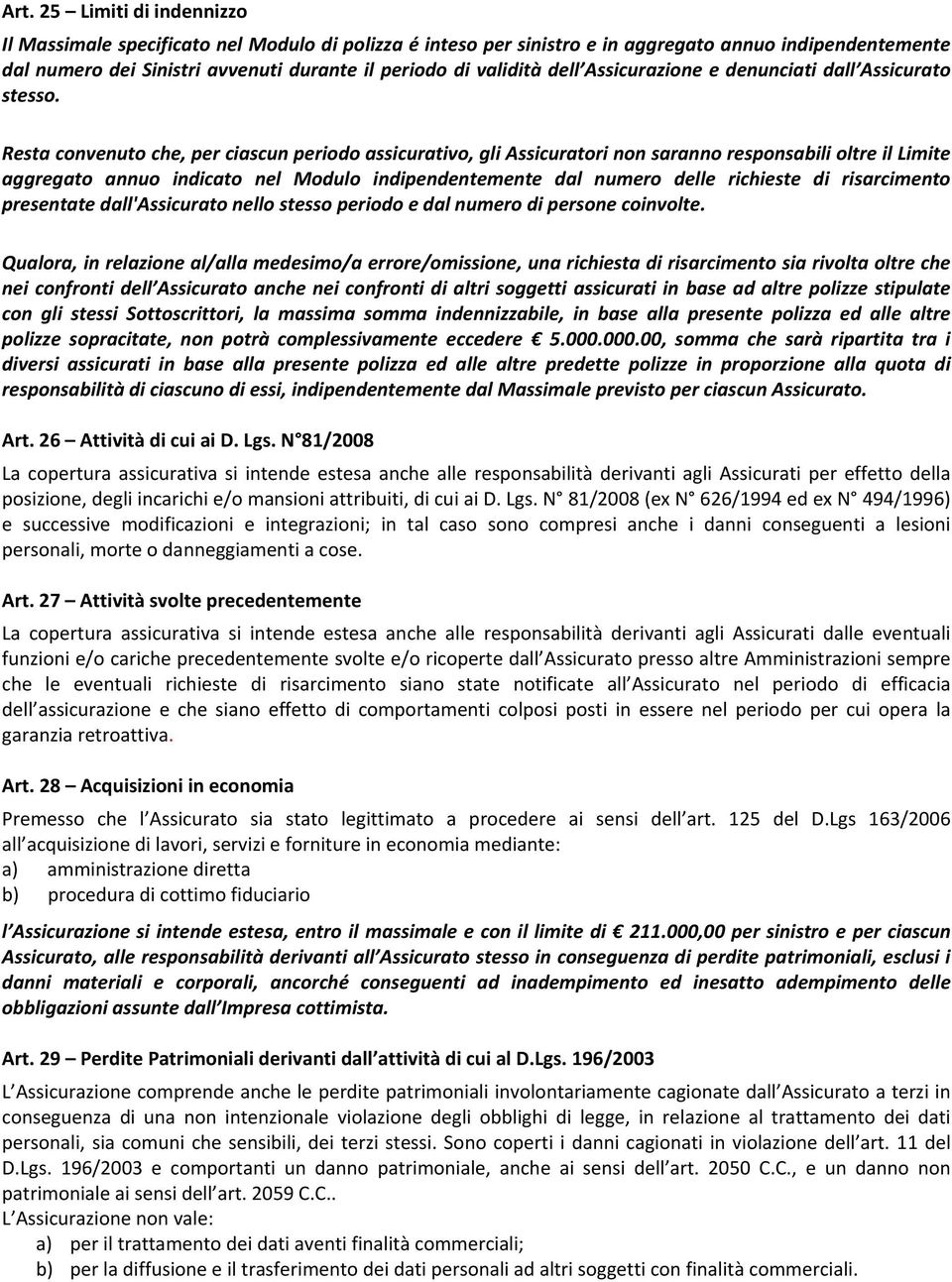 Resta convenuto che, per ciascun periodo assicurativo, gli Assicuratori non saranno responsabili oltre il Limite aggregato annuo indicato nel Modulo indipendentemente dal numero delle richieste di