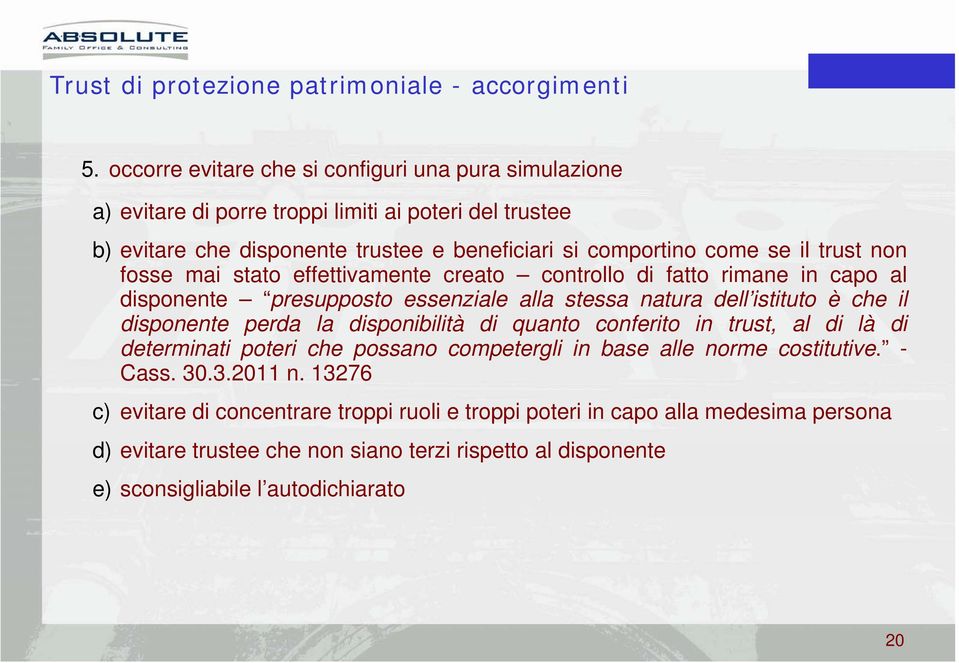 non fosse mai stato effettivamente creato controllo di fatto rimane in capo al disponente presupposto essenziale alla stessa natura dell istituto è che il disponente perda la disponibilità