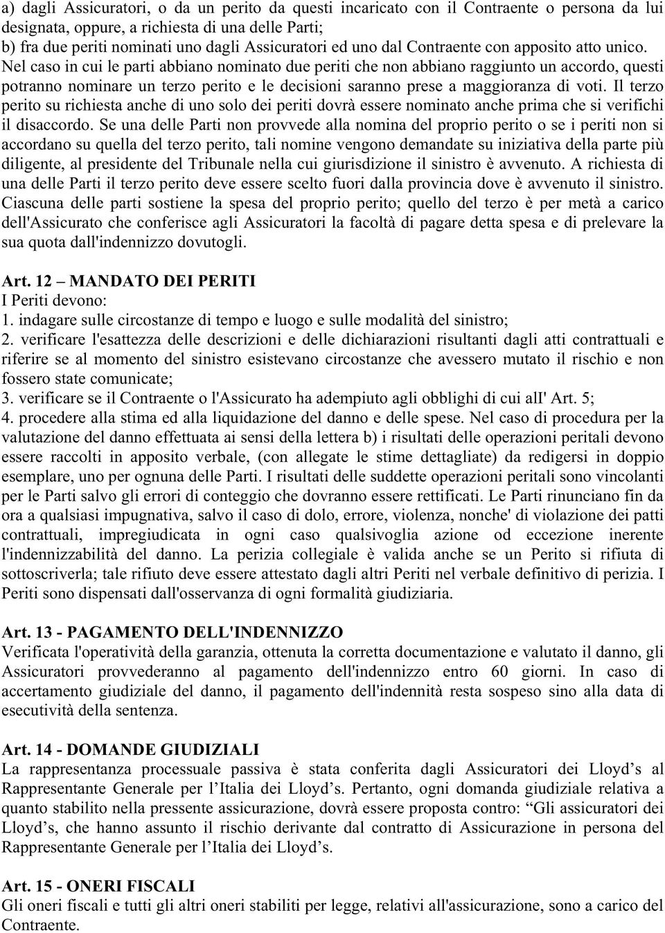 Nel caso in cui le parti abbiano nominato due periti che non abbiano raggiunto un accordo, questi potranno nominare un terzo perito e le decisioni saranno prese a maggioranza di voti.