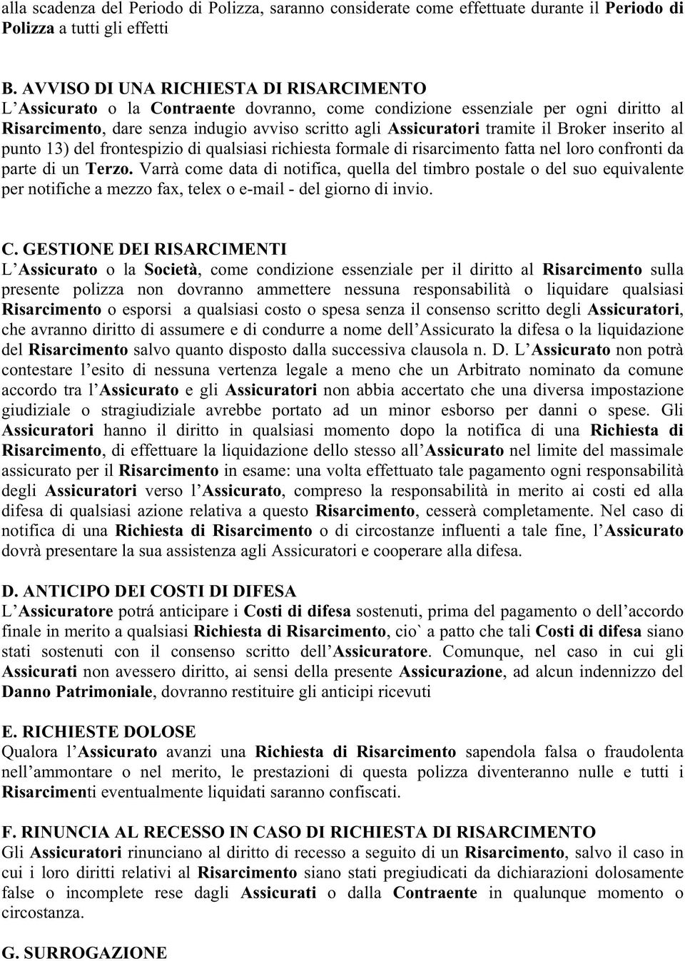 il Broker inserito al punto 13) del frontespizio di qualsiasi richiesta formale di risarcimento fatta nel loro confronti da parte di un Terzo.