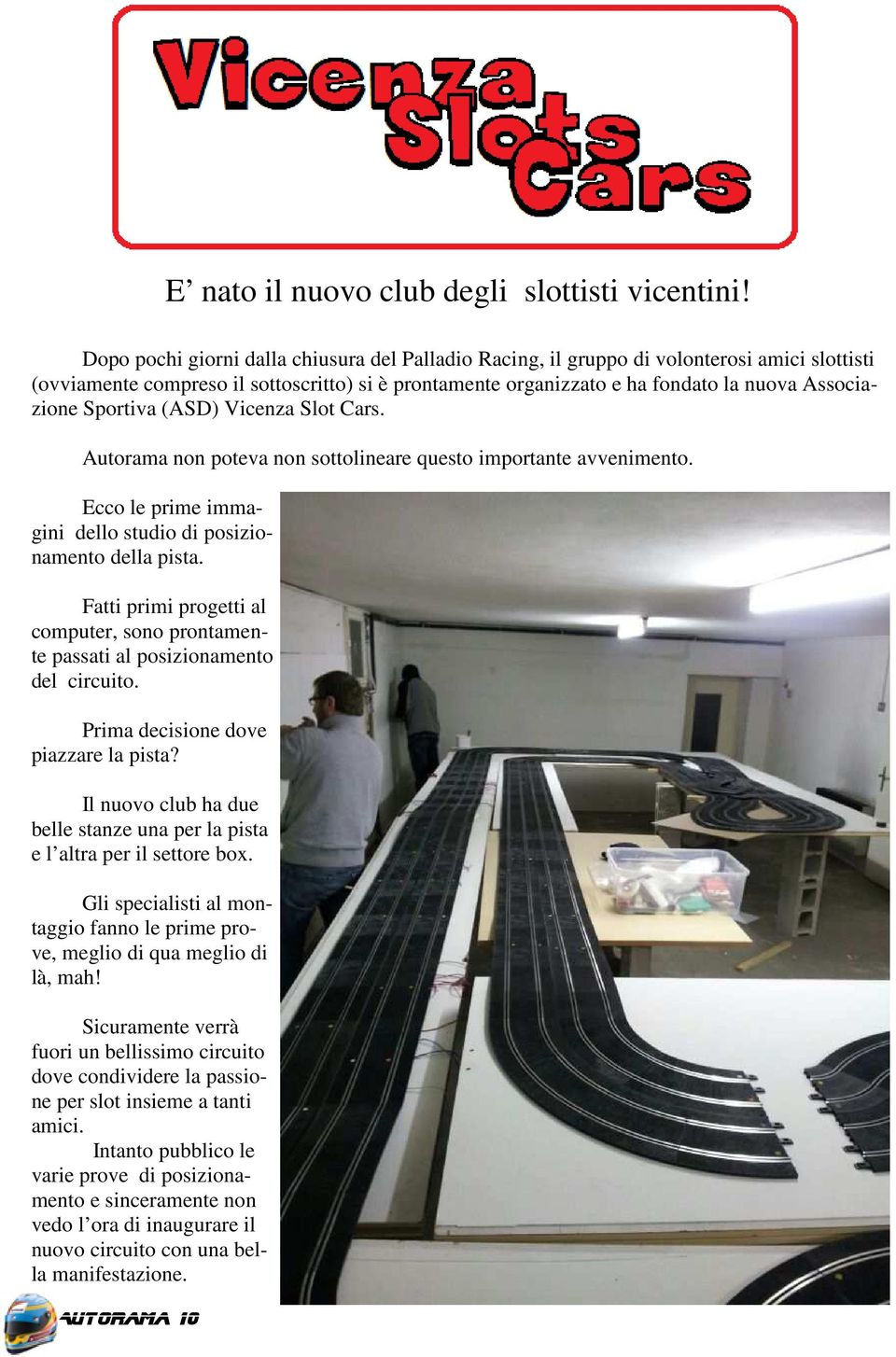 Sportiva (ASD) Vicenza Slot Cars. Autorama non poteva non sottolineare questo importante avvenimento. Ecco le prime immagini dello studio di posizionamento della pista.