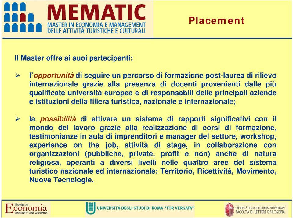 significativi con il mondo del lavoro grazie alla realizzazione di corsi di formazione, testimonianze in aula di imprenditori e manager del settore, workshop, experience on the job, attività di