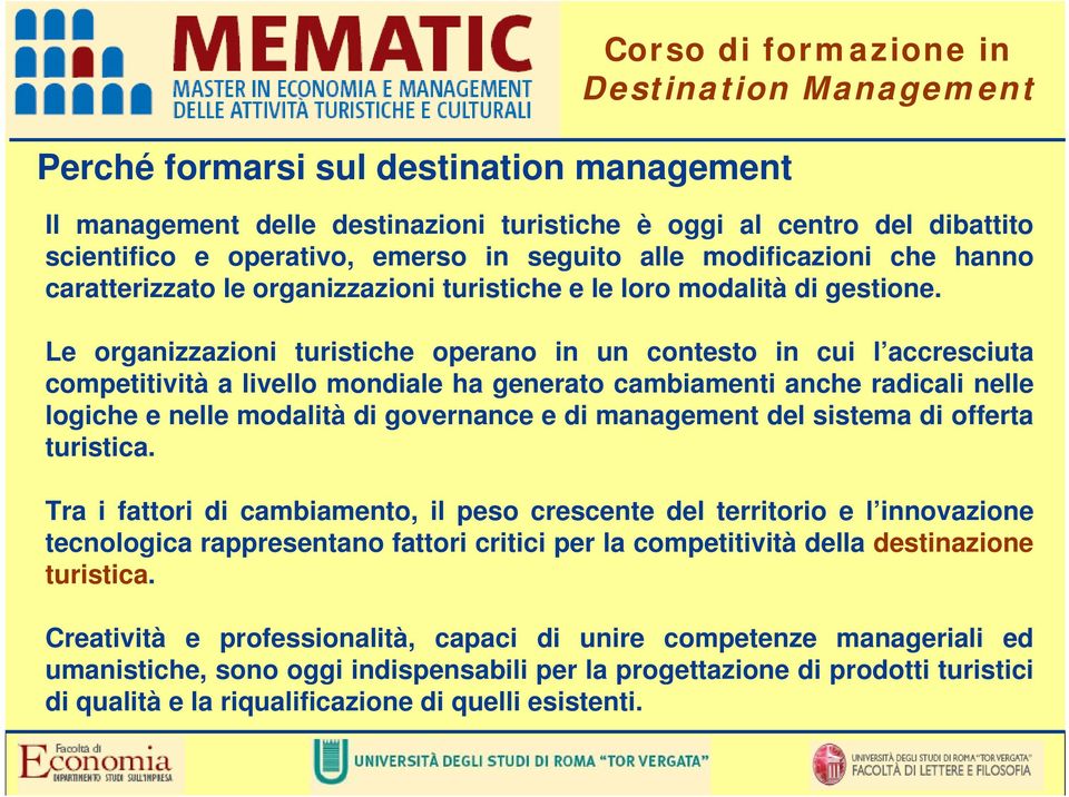 Le organizzazioni turistiche operano in un contesto in cui l accresciuta competitività a livello mondiale ha generato cambiamenti anche radicali nelle logiche e nelle modalità di governance e di